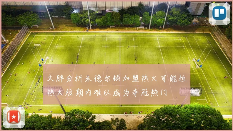 文胖分析米德尔顿加盟热火可能性热火短期内难以成为夺冠热门