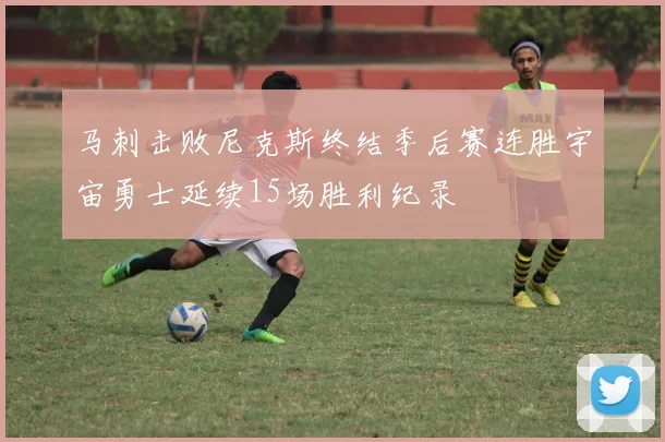 马刺击败尼克斯终结季后赛连胜宇宙勇士延续15场胜利纪录